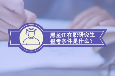 黑龍江在職研究生報考條件.jpg