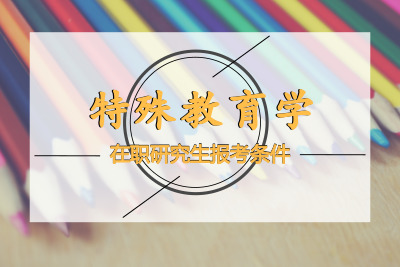 特殊教育學在職研究生報考條件.jpg