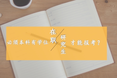 必須本科有學(xué)位證才能報(bào)考在職研究生.jpg