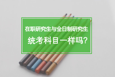 在職研究生與全日制研究生統考科目一樣嗎_.jpg