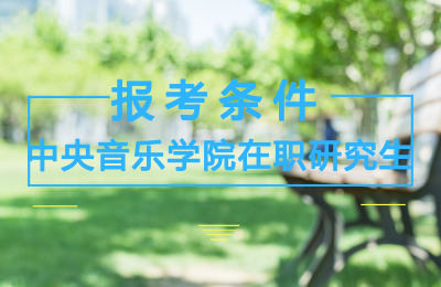 中央音樂(lè)學(xué)院在職研究生報(bào)考條件.jpg