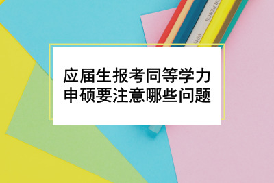 應(yīng)屆生報考同等學(xué)力申碩要注意哪些問題.jpg