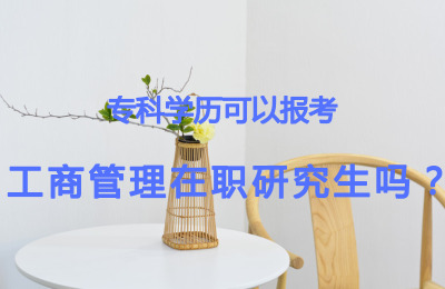專科學(xué)歷可以報(bào)考工商管理在職研究生嗎?.jpg