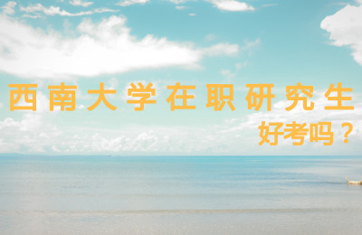 西南大學(xué)​在職研究生好考嗎.jpg