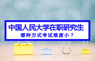 哪種方式報考中國人民大學(xué)在職研究生考試難度小?.jpg