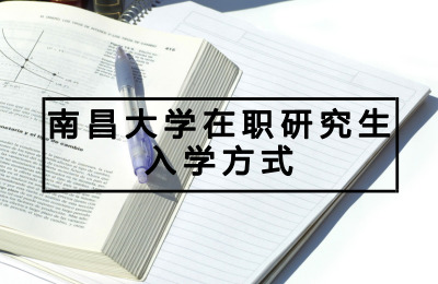 南昌大學(xué)在職研究生入學(xué)方式.jpg
