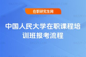 中國人民大學在職課程培訓班報考流程