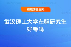 武漢理工大學(xué)在職研究生好考嗎