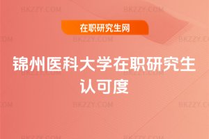錦州醫(yī)科大學(xué)在職研究生認(rèn)可度