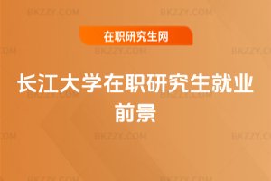 長江大學在職研究生就業前景