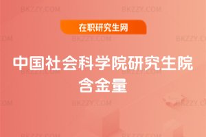 中國(guó)社會(huì)科學(xué)院研究生院含金量