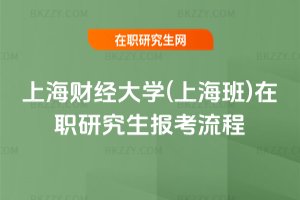 上海財經(jīng)大學(xué)(上海班)在職研究生報考流程