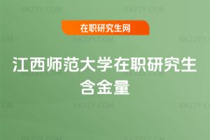 江西師范大學在職研究生含金量