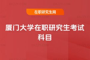 廈門(mén)大學(xué)在職研究生考試科目