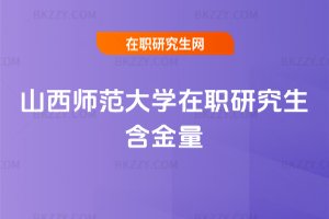 山西師范大學在職研究生含金量