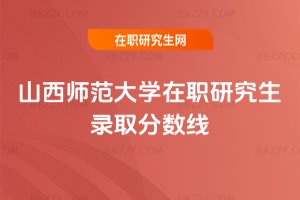 山西師范大學在職研究生錄取分數線