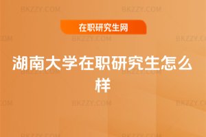 湖南大學在職研究生怎么樣