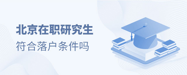 北京在職研究生符合落戶條件嗎 北京在職研究生符合落戶條件嗎