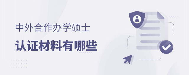 中外合作辦學碩士認證材料有哪些 中外合作辦學碩士認證材料有哪些