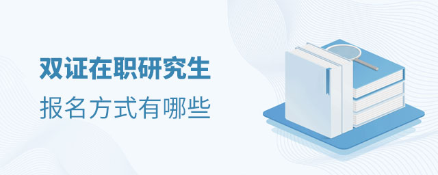 雙證在職研究生報名方式有哪些 雙證在職研究生報名方式有哪些