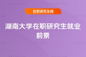 湖南大學在職研究生就業前景