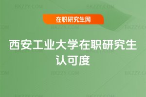 西安工業大學在職研究生認可度
