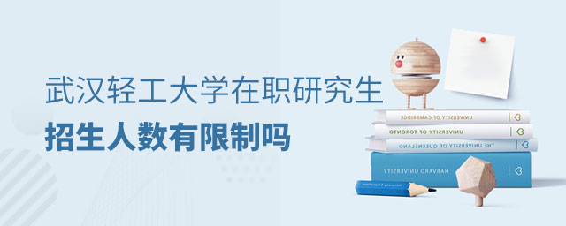 武漢輕工大學在職研究生招生人數有限制嗎 武漢輕工大學在職研究生招生人數有限制嗎