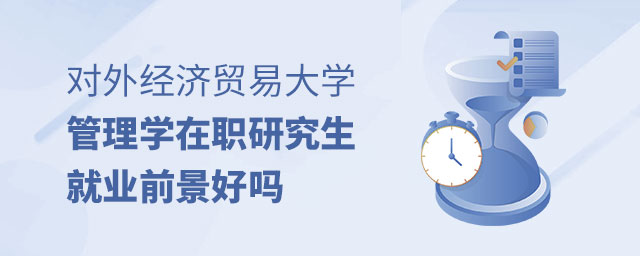 對外經(jīng)濟(jì)貿(mào)易大學(xué)管理學(xué)在職研究生就業(yè)前景 對外經(jīng)濟(jì)貿(mào)易大學(xué)管理學(xué)在職研究生就業(yè)前景
