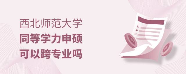 西北師范大學(xué)同等學(xué)力申碩跨專業(yè) 西北師范大學(xué)同等學(xué)力申碩跨專業(yè)