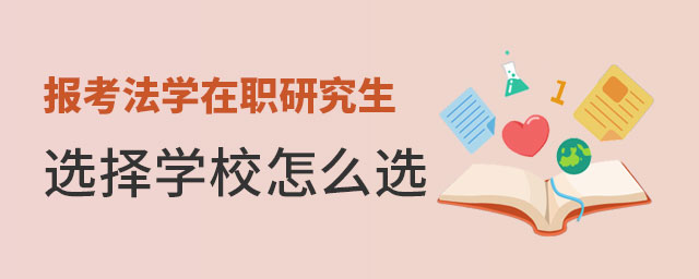 報考法學在職研究生選擇學校 報考法學在職研究生選擇學校