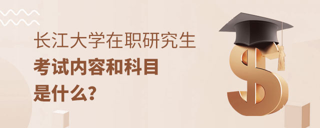 長江大學(xué)在職研究生考試內(nèi)容 長江大學(xué)在職研究生考試內(nèi)容