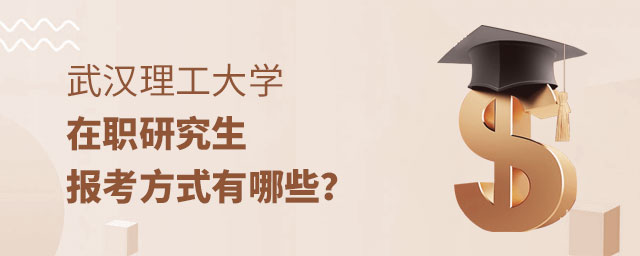 武漢理工大學在職研究生報考方式 武漢理工大學在職研究生報考方式