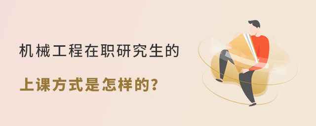 機械工程在職研究生上課方式 機械工程在職研究生上課方式