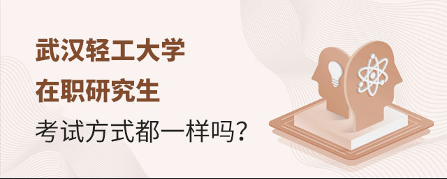 武漢輕工大學在職研究生考試方式 武漢輕工大學在職研究生考試方式