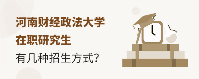 河南財經(jīng)政法大學在職研究生招生方式 河南財經(jīng)政法大學在職研究生招生方式