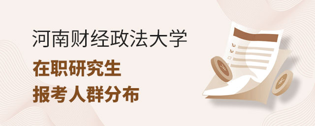 河南財經(jīng)政法大學(xué)在職研究生報考人群 河南財經(jīng)政法大學(xué)在職研究生報考人群