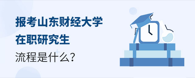 1669593985165871.jpg 報(bào)考山東財(cái)經(jīng)大學(xué)在職研究生流程是什么?(大).jpg