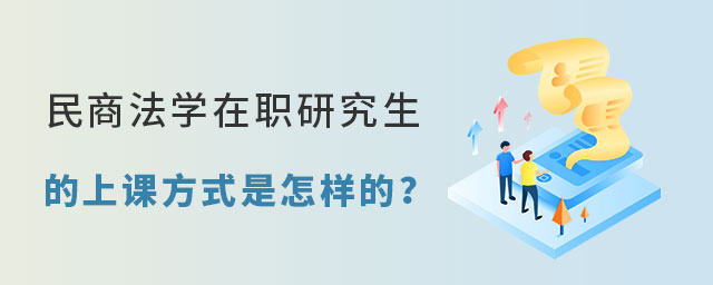 民商法學在職研究生上課方式 民商法學在職研究生上課方式