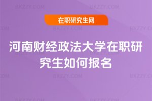 河南財經政法大學在職研究生如何報名