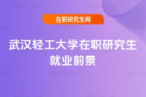 武漢輕工大學在職研究生就業前景