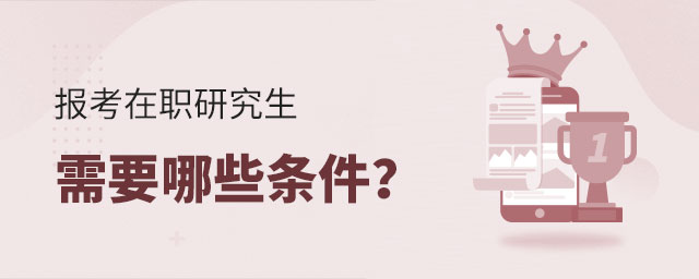 報考在職研究生條件 報考在職研究生條件