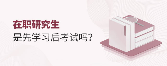 在職研究生先學后考 在職研究生先學后考