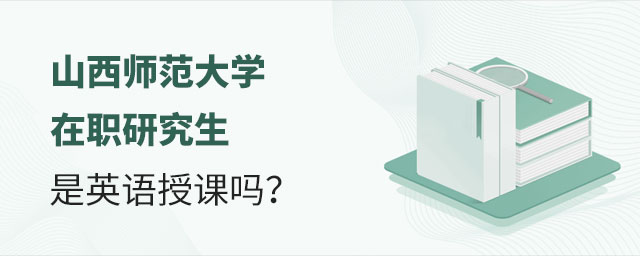 山西師范大學在職研究生英語授課 山西師范大學在職研究生英語授課