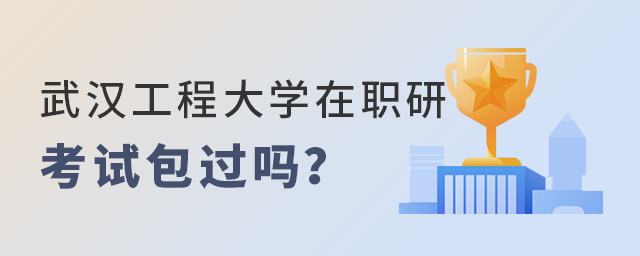 武漢工程大學(xué)在職研究生考試包過嗎?.jpg 武漢工程大學(xué)在職研究生考試包過嗎?.jpg