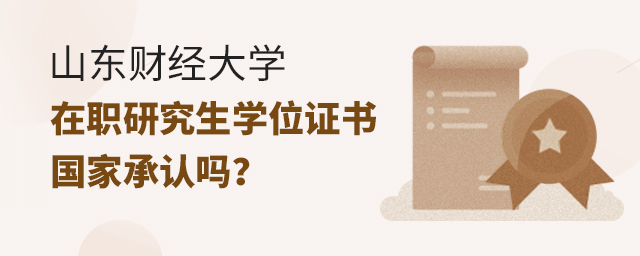 山東財經(jīng)大學(xué)在職研究生學(xué)位證書國家承認嗎 山東財經(jīng)大學(xué)在職研究生學(xué)位證書國家承認嗎