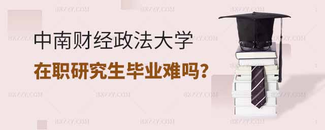 中南財經政法大學在職研究生畢業難,中南財經政法大學在職研究生畢業難嗎,報考中南財經政法大學在職研究生 中南財經政法大學在職研究生畢業難,中南財經政法大學在職研究生畢業難嗎,報考中南財經政法大學在職研究生