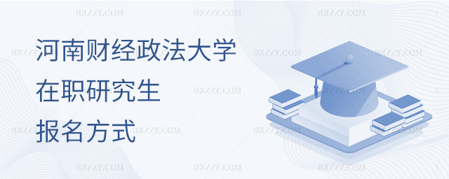河南財經政法大學在職研究生報名方式有哪些?.jpg 河南財經政法大學在職研究生報名方式有哪些?
