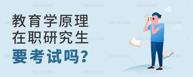 報考教育學(xué)原理在職研究生需要考試嗎?.jpg 報考教育學(xué)原理在職研究生需要考試嗎?