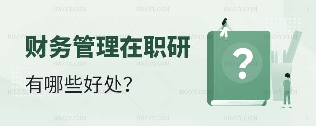報(bào)考財(cái)務(wù)管理在職研究生好處,報(bào)考財(cái)務(wù)管理在職研究生有哪些好處,報(bào)考財(cái)務(wù)管理在職研究生 報(bào)考財(cái)務(wù)管理在職研究生好處,報(bào)考財(cái)務(wù)管理在職研究生有哪些好處,報(bào)考財(cái)務(wù)管理在職研究生