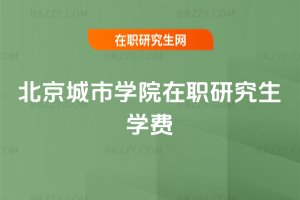 北京城市學院在職研究生學費